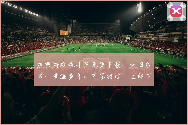 经典游戏魂斗罗免费下载，怀旧经典，重温童年，不容错过，立即下载