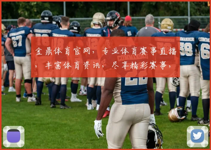 金鼎体育官网，专业体育赛事直播，丰富体育资讯，尽享精彩赛事，一网打尽
